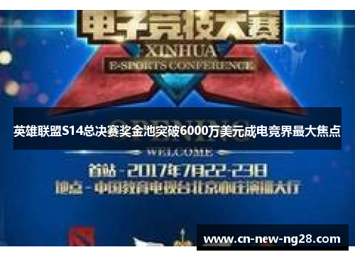 英雄联盟S14总决赛奖金池突破6000万美元成电竞界最大焦点 英雄联盟S14总决赛奖金池突破6000万美元成电竞界最大焦点
