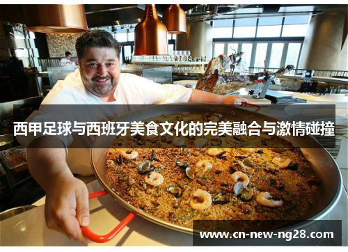 西甲足球与西班牙美食文化的完美融合与激情碰撞 西甲足球与西班牙美食文化的完美融合与激情碰撞