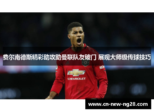 费尔南德斯精彩助攻助曼联队友破门 展现大师级传球技巧 费尔南德斯精彩助攻助曼联队友破门 展现大师级传球技巧