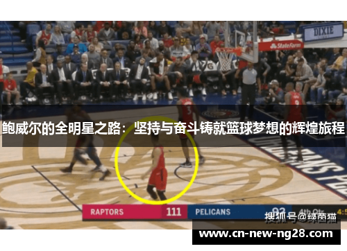 鲍威尔的全明星之路：坚持与奋斗铸就篮球梦想的辉煌旅程