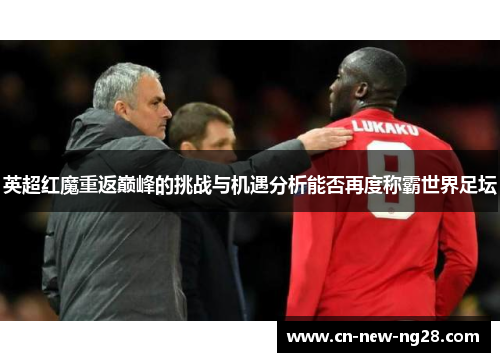 英超红魔重返巅峰的挑战与机遇分析能否再度称霸世界足坛