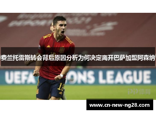 费兰托雷斯转会背后原因分析为何决定离开巴萨加盟阿森纳 费兰托雷斯转会背后原因分析为何决定离开巴萨加盟阿森纳