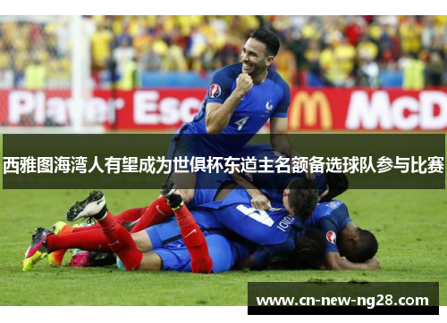 西雅图海湾人有望成为世俱杯东道主名额备选球队参与比赛