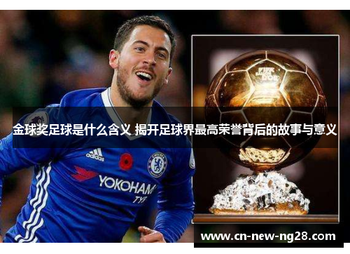 金球奖足球是什么含义 揭开足球界最高荣誉背后的故事与意义